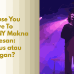 Cause You Have To LANY Makna