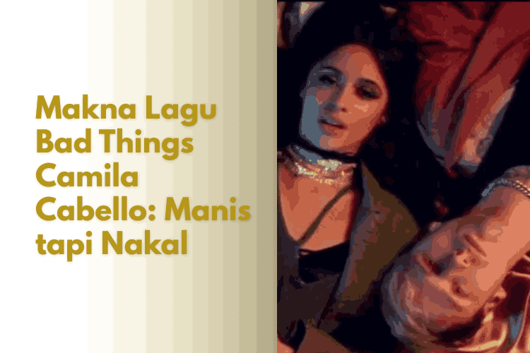 Makna Lagu Bad Things Camila Cabello