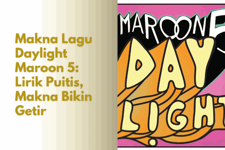 Makna Lagu Daylight Maroon 5