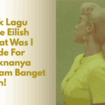 Lirik Lagu Billie Eilish What Was I Made For Maknanya Dalam Banget