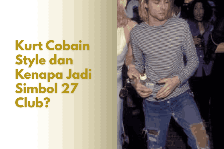 Kurt Cobain Style dan Kenapa Jadi Simbol 27 Club