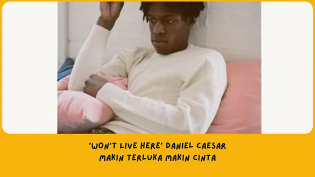 Makna Lagu Won’t Live Here Daniel Caesar