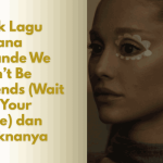 Lirik Lagu Ariana Grande We Can’t Be Friends (Wait For Your Love)