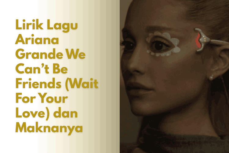 Lirik Lagu Ariana Grande We Can’t Be Friends (Wait For Your Love)
