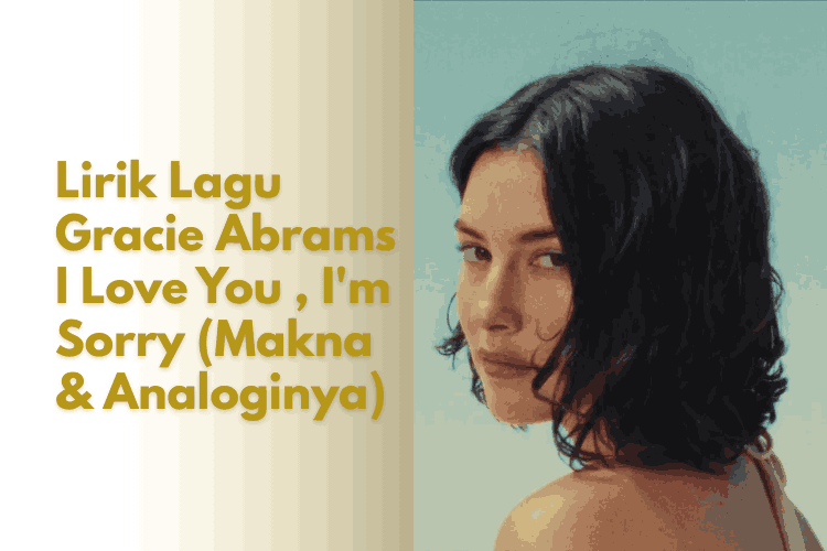 Lirik lagu Gracie Abrams I Love You, I'm Sorry