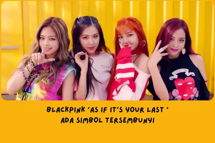 Simbol Tersembunyi dalam MV & Lirik Lagu BLACKPINK As If It’s Your Last 