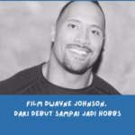 Film Dwayne Johnson Terbaik, Dari Awal Debut sampai Jadi Hobbs