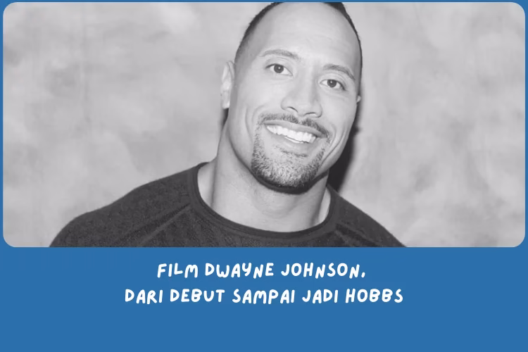 Film Dwayne Johnson Terbaik, Dari Awal Debut sampai Jadi Hobbs