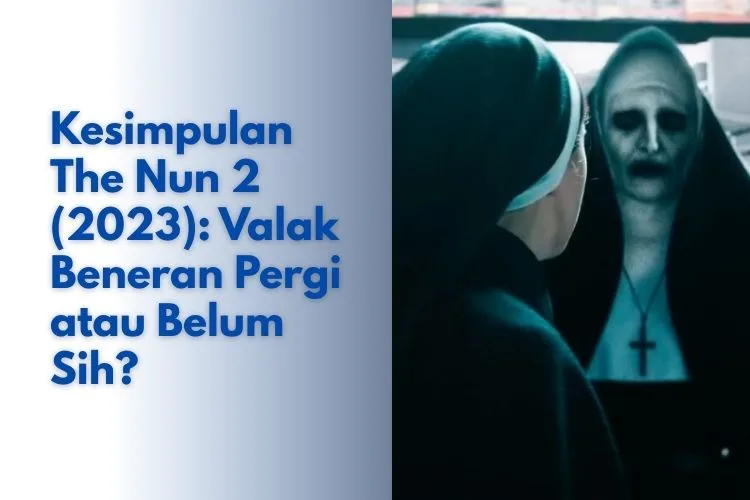 Kesimpulan The Nun 2 (2023): Valak Beneran Pergi atau Belum Sih?