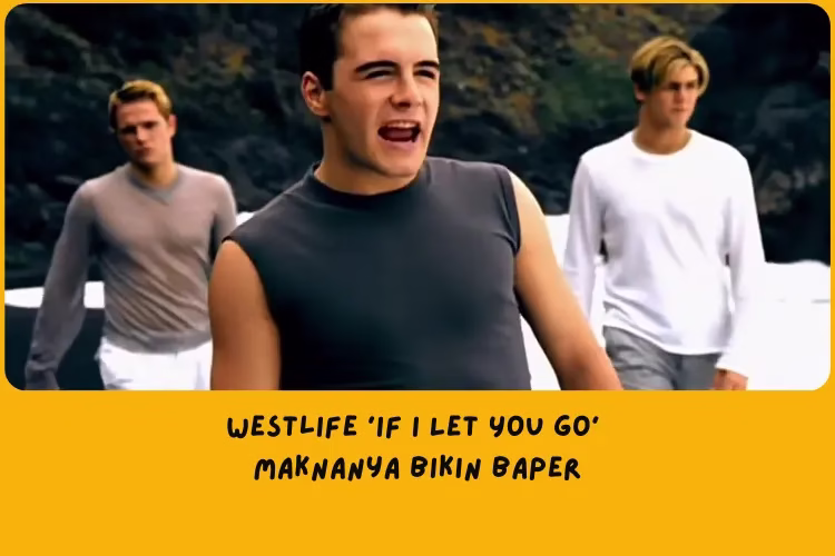 Lirik Lagu Westlife If I Let You Go & 4 Maknanya yang Bikin Baper