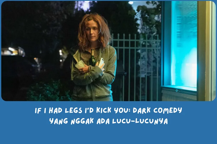 Sinopsis If I Had Legs I’d Kick You