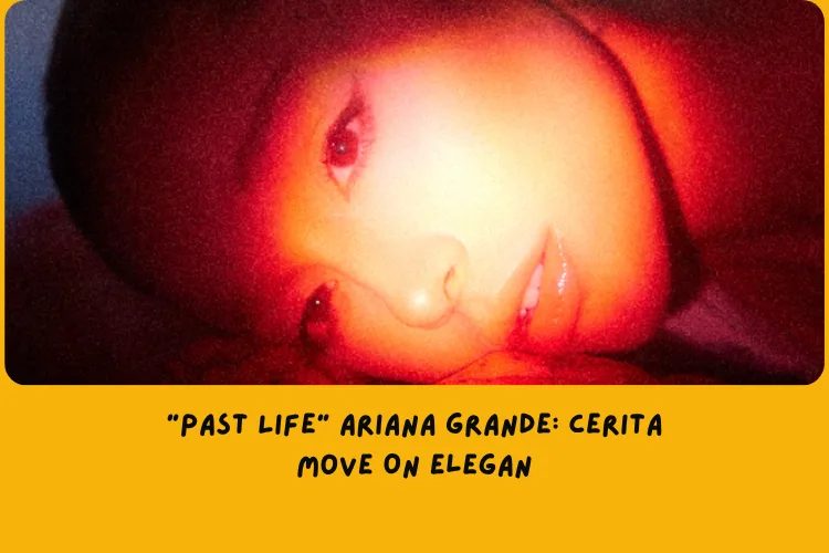 Makna Lagu Past Life Ariana Grande