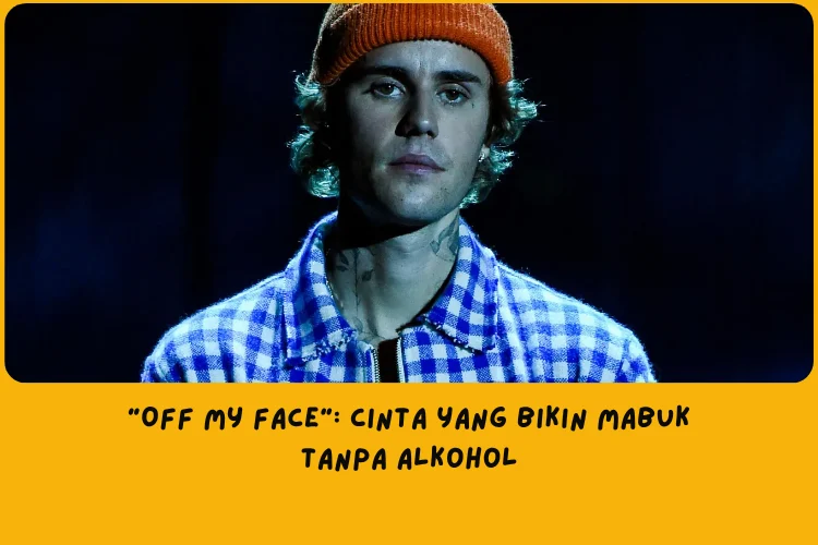 Makna Lagu Justin Bieber Off My Face