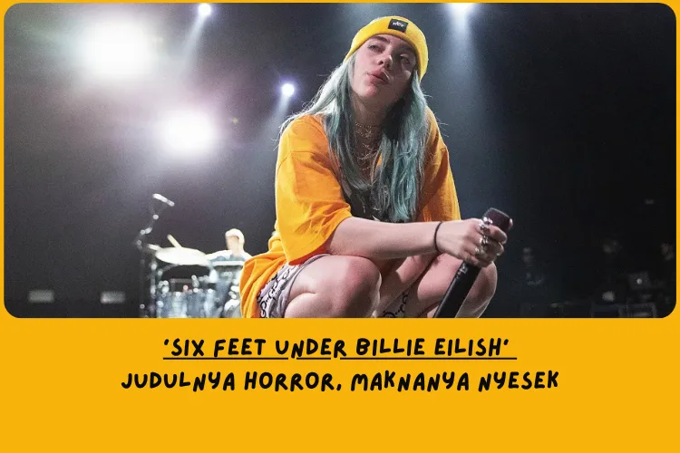 Makna Lagu Six Feet Under Billie Eilish