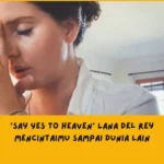 Say Yes to Heaven’ Lana Del Rey