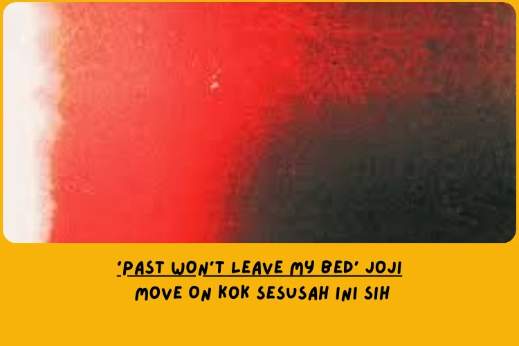 Makna Lagu Past Won’t Leave My Bed Joji