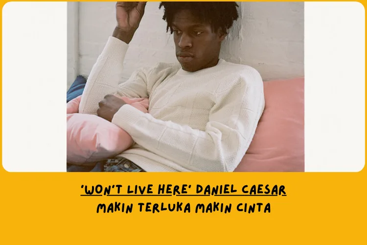 Makna Lagu Won’t Live Here Daniel Caesar