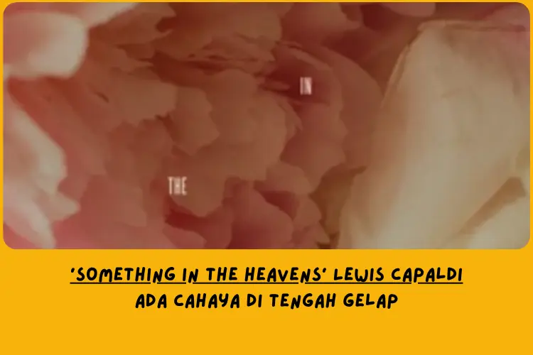 Makna Lagu Something in the Heavens Lewis Capaldi