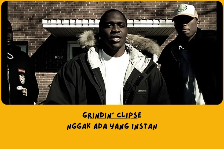 Grindin’ Clipse: Nggak Ada Yang Instan
