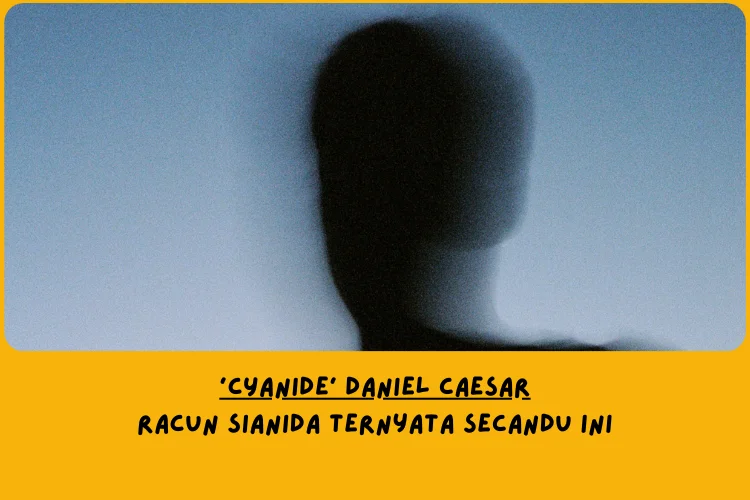 Menurut Sudut Pandang Lemo Blue, Makna Lagu CYANIDE Daniel Caesar Tentang