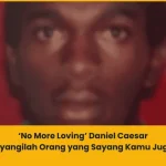 Makna Lagu No More Loving Daniel Caesar
