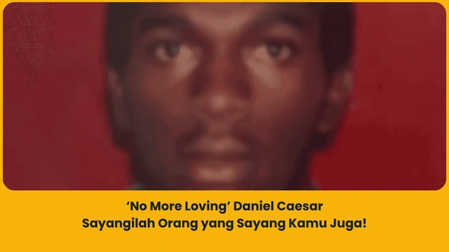 Makna Lagu No More Loving Daniel Caesar