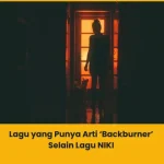 Rekomendasi lagu dengan vibe dan arti backburner