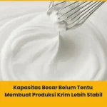 Kapasitas Besar Belum Tentu Membuat Produksi Krim Lebih Stabil