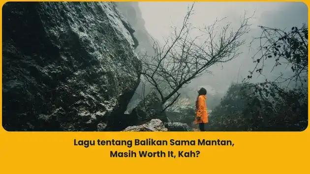 Rekomendasi lagu tentang balikan sama mantan